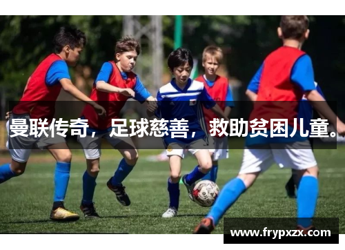 曼联传奇,足球慈善,救助贫困儿童。